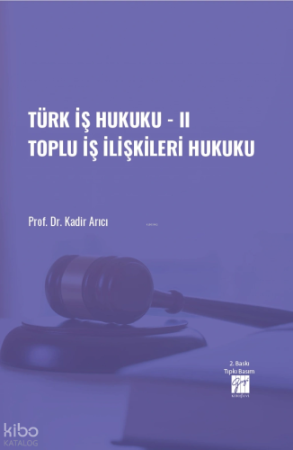 Türk İş Hukuku - II Toplu İş İlişkileri Hukuku | Kadir Arıcı | Gazi Ki