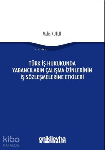 Türk İş Hukukunda Yabancıların Çalışma İzinlerinin İş Sözleşmelerine Etkileri