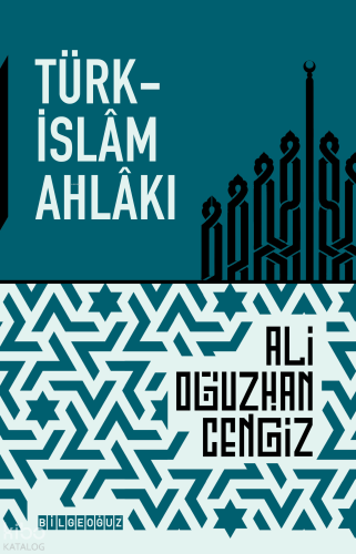 Türk-İslam Ahlâkı | Ali Oğuzhan Cengiz | Bilge Oğuz Yayınları