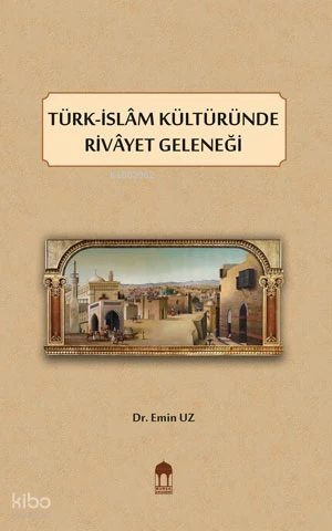 Türk-İslâm Kültüründe Rivâyet Geleneği | Emin Uz | Bursa Akademi