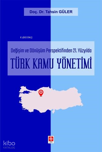 Türk Kamu Yönetimi;Değişim Ve Dönüşüm Perpektifinden 21.Yüzyılda | Tah