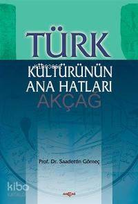 Türk Kültürünün Ana Hatları | Saadettin Yağmur Gömeç | Akçağ Basım Yay