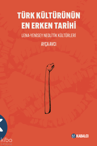 Türk Kültürünün En Erken Tarihi;Lena-Yenisey Neolitik Kültürleri | A