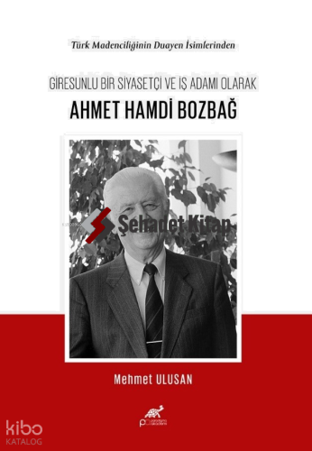 Türk Madenciliğinin Duayen İsimlerinden Giresunlu Bir Siyasetçi ve İş Adamı Olarak Ahmet Hamdi Bozbağ