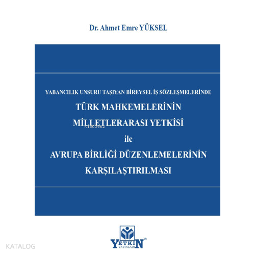 Türk Mahkemelerinin Milletlerarası Yetkisi ile Avrupa Birliği Düzenlemelerinin Karşılaştırılması;Yabancılık Unsuru Taşıyan Bireysel İş Sözleşmelerinde