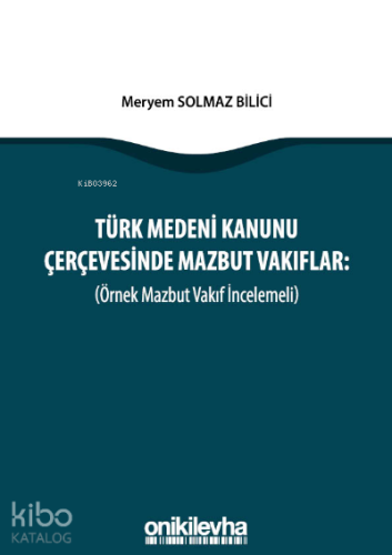 Türk Medeni Kanunu Çerçevesinde Mazbut Vakıflar (Örnek Mazbut Vakıf İncelemeli)