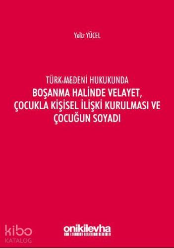 Türk Medeni Kanununda Boşanma Halinde Velayet, Çocukla Kişisel İlişki Kurulması ve Çocuğun Soyadı