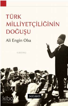 Türk Milletçiliğinin Doğuşu | Ali Engin Oba | Doğu Batı Yayınları