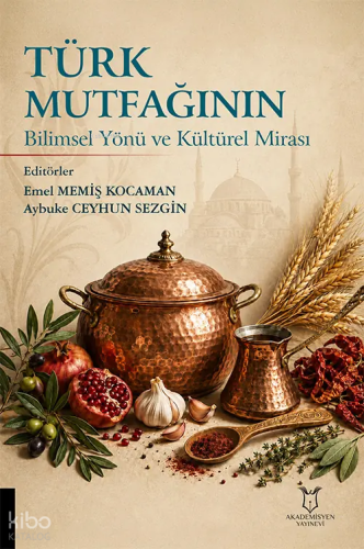 Türk Mutfağının Bilimsel Yönü ve Kültürel Mirası | Kolektif | Akademis