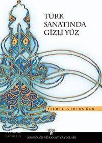 Türk Sanatında Gizli Yüz | Yıldız Cıbıroğlu | Arkeoloji ve Sanat Yayın