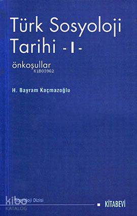 Türk Sosyoloji Tarihi 1 | H. Bayram Kaçmazoğlu | Kitabevi Yayınları
