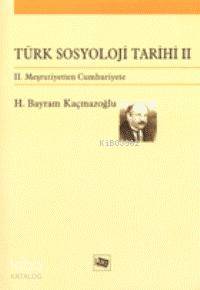 Türk Sosyoloji Tarihi II; II. Meşrutiyetten Cumhuriyete | H. Bayram Ka
