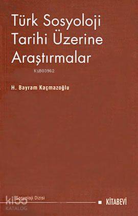 Türk Sosyoloji Tarihi Üzerine Araştırmalar | H. Bayram Kaçmazoğlu | Ki