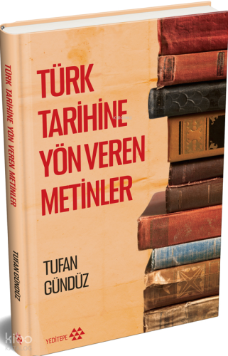 Türk Tarihine Yön Veren Metinler (Ciltli) | Tufan Gündüz | Yeditepe Ya