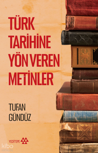 Türk Tarihine Yön Veren Metinler | Tufan Gündüz | Yeditepe Yayınevi