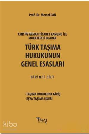 Türk Taşıma Hukukunun Genel Esasları; CMR ve Alman Ticaret Kanunu Hükümleri ile Mukayeseli Olarak