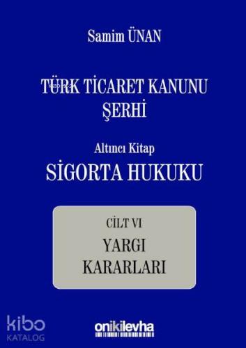 Türk Ticaret Kanunu Şerhi Altıncı Kitap: Sigorta Hukuku- Cilt VI - Yargı Kararları