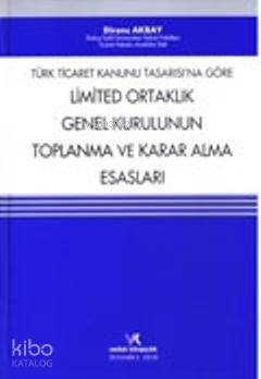 Türk Ticaret Kanunu Tasarısı'na Göre Limited Ortaklık Genel Kurulunun Toplanma ve Karar Alma Esaslar