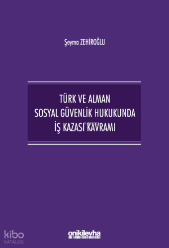 Türk ve Alman Sosyal Güvenlik Hukukunda İş Kazası Kavramı