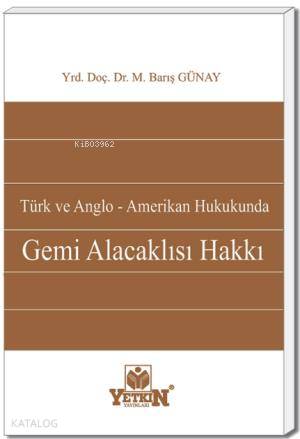 Türk ve Anglo - Amerikan Hukukunda Gemi Alacaklısı Hakkı