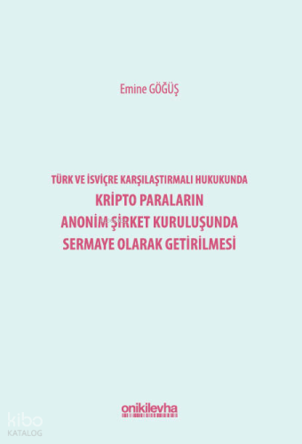 Türk ve İsviçre Karşılaştırmalı Hukukunda Kripto Paraların Anonim Şirket Kuruluşunda Sermaye Olarak Getirilmesi