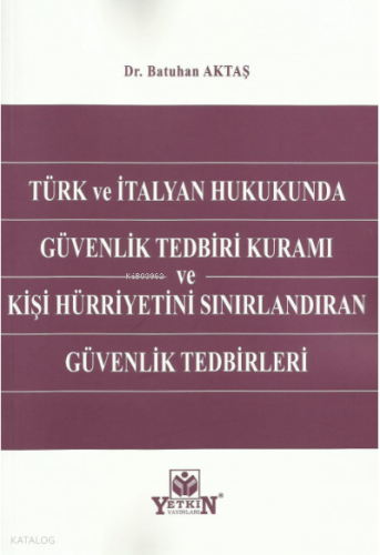 Türk ve İtalyan Hukukunda Güvenlik Tedbiri Kuramı ve Kişi Hürriyetini Sınırlandıran Güvenlik Tedbirleri