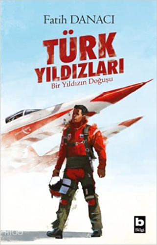 Türk Yıldızları; Bir Yıldızın Doğuşu | Fatih Danacı | Bilgi Yayınevi