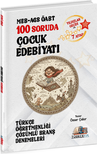 Türkçe FM ÖABT MEB-AGS Türkçe Öğretmenliği 100 Soruda Çocuk Edebiyatı Deneme Çözümlü Yıldızlar Geçidi 7. Kitap