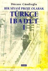 Türkçe İbadet 1 Bir Siyasî Proje Olarak | Dücane Cündioğlu | Kitabevi 
