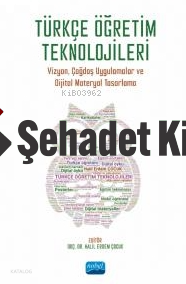 Türkçe Öğretim Teknolojileri- Vizyon, Çağdaş Uygulamalar ve Dijital Materyal Tasarlama