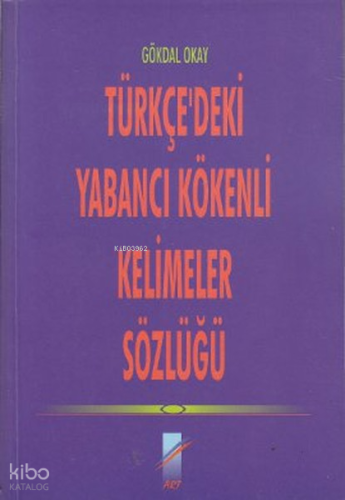 Türkçe'deki Yabancı Kökenli Kelimeler Sözlüğü | Gökdal Okay | Art Bası