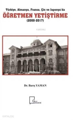 Türkiye Almanya Fransa Çin ve Japonya'da Öğretmen Yetiştirme (2000-2017)
