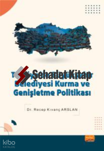 Türkiye’de Büyükşehir Belediyesi Kurma ve Genişletme Politikası