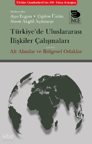 Türkiye’de Uluslararası İlişkiler Çalışmaları Alt Alanlar ve Bölgesel Odaklar