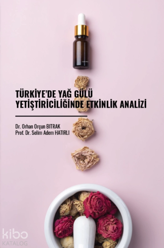 Türkiye’de Yağ Gülü Yetiştiriciliğinde Etkinlik Analizi | Orçun Bitrak