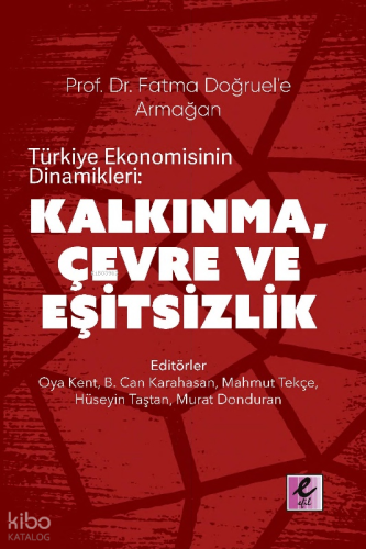 Türkiye Ekonomisinin Dinamikleri: Kalkınma, Çevre ve Eşitsizlik;Prof. Dr. Fatma Doğruel'e Armağan
