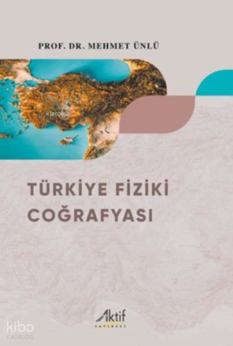 Türkiye Fiziki Coğrafyası | Mehmet Ünlü | Aktif Yayınevi