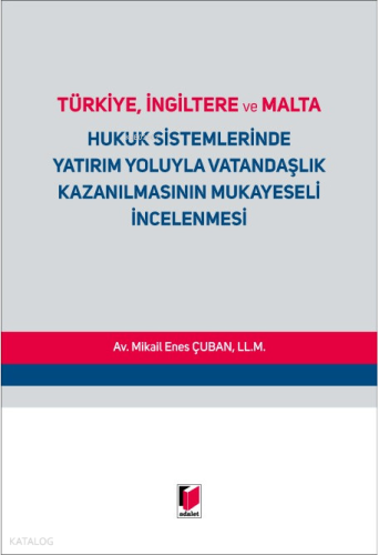 Türkiye, İngiltere ve Malta Hukuk Sistemlerinde Yatırım Yoluyla Vatandaşlık Kazanılmasının Mukayeseli İncelenmesi
