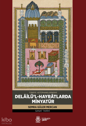 Türkiye Kütüphanelerindeki Delâilü’l-Hayrâtlarda Minyatür | Semra Güle