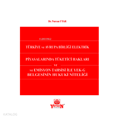 Türkiye ve Avrupa Birliği Elektrik Piyasalarında Tüketici Hakları ve Emisyon Tahsisi İle YEK-G Belgesinin Hukuki Niteliği