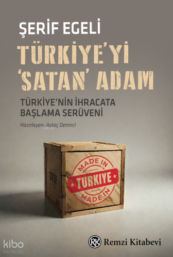Türkiye’yi ‘Satan’ Adam;Türkiye’nin İhracata Başlama Serüveni...