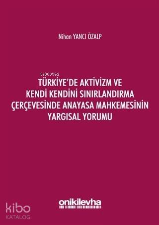 Türkiye'de Aktivizm ve Kendi Kendini Sınırlandırma Çerçevesinde Anayasa Mahkemesinin Yargısal Yorumu