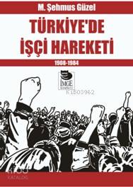 Türkiye'de İşçi Hareketi -  1908-1984