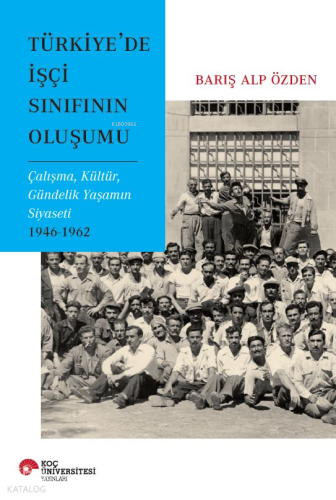 Türkiye'de işçi Sınıfının Oluşumu;Çalışma, Kültür, Gündelik Yaşamın Si