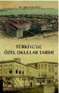 Türkiye'de Özel Okullar Tarihi | Oğuz Kalafat | Akademisyen Yayınevi