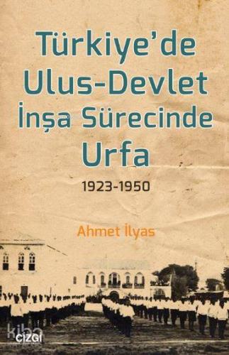Türkiye'de Ulus - Devlet İnşa Sürecinde Urfa 1923-1950 | Ahmet İlyas |