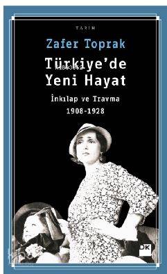 Türkiye'de Yeni Hayat; İnkılap ve Travma 1908-1928