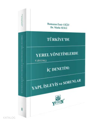 Türkiye'de Yerel Yönetimlerde İç Denetim: Yapı, İşleyiş ve Sorunlar