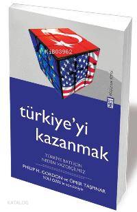 Türkiyeyi Kazanmak; Türkiye Batı İçin Neden Vazgeçilmez