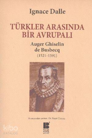Türkler Arasında Bir Avrupalı; Auger Ghiselin de Busbecq 1521 1591 | I